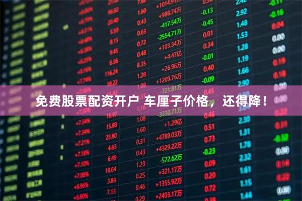 免费股票配资开户 车厘子价格，还得降！