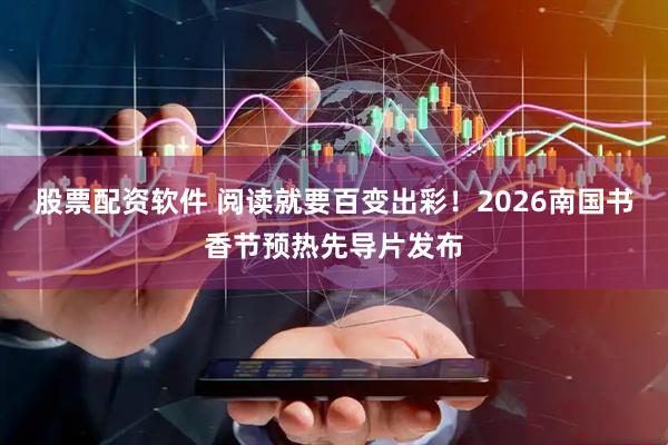 股票配资软件 阅读就要百变出彩！2026南国书香节预热先导片发布